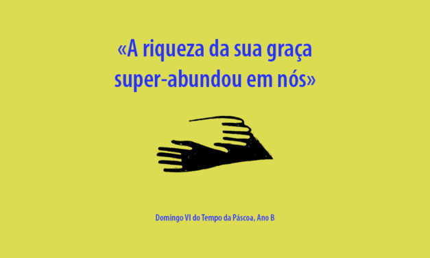 DOMINGO VI DA PÁSCOA: «A riqueza da sua graça super-abundou em nós»