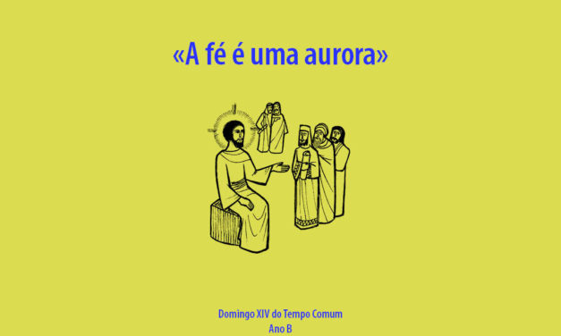 Domingo XIV do Tempo Comum: A fé é uma aurora